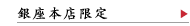 銀座本店限定