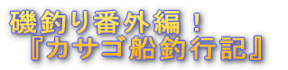 '磯釣り番外編!『カサゴ船釣行記』