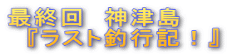 最終回 神津島 『ラスト釣行記!』