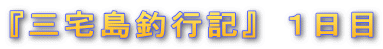 『三宅島釣行記』 1日目