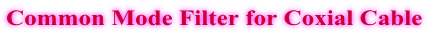 Common Mode Filter for Coxial Cable