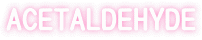 ACETALDEHYDE
