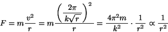 \begin{displaymath}F=m\bun{v^2}{r}=m\bun{\bun{2\pi}{k\kon{r}}}{r}=\bun{4\pi^2m}{k^2}\cdot \bun{1}{r^2}\varpropto \bun{1}{r^2}\end{displaymath}